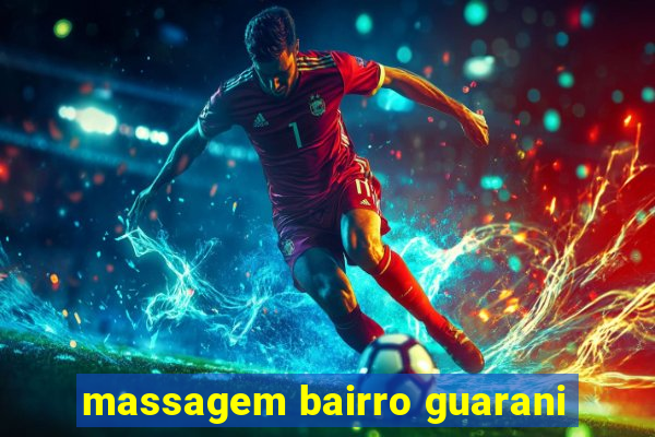 massagem bairro guarani